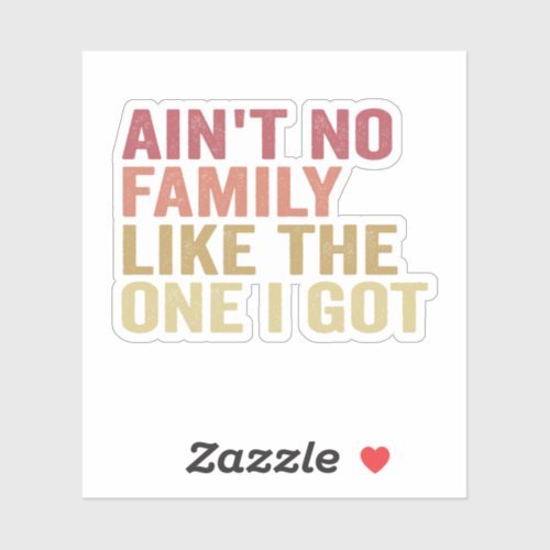 Aint No Family Like The One I Got Family Reunion  Sticker