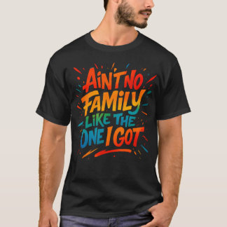 Ain'T No Family Like The One I Got Funny Family Gr T-Shirt