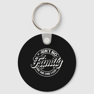 Ain't No Family Like The One I Got Keychain