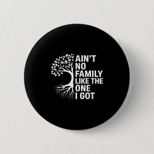 Aint No Family Like The One I Got Matching Family Button