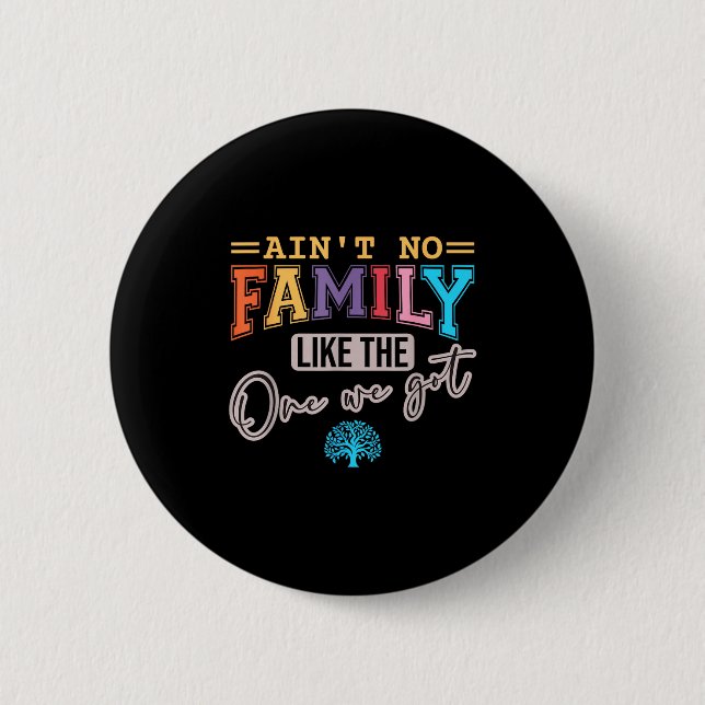Ain't No Family Like The One I Got Matching Family Button (Front)