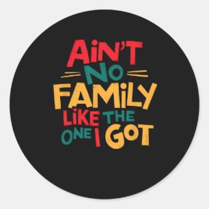 Ain't No Family Like The One I Got Matching Family Classic Round Sticker