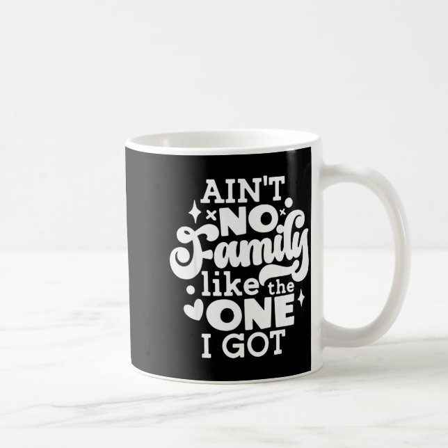 Ain't No Family Like The One I Got Matching Family Coffee Mug (Right)