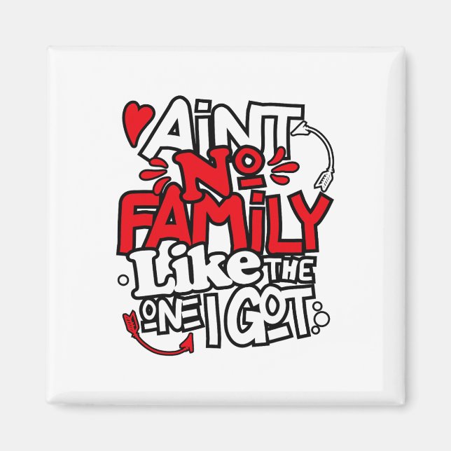 Ain't No Family Like The One I Got Matching Family Magnet (Front)