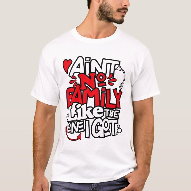Ain't No Family Like The One I Got Matching Family T-Shirt (Front)