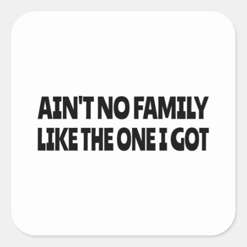 Aint no family like the one I got Square Sticker