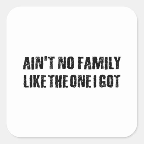 Aint no family like the one I got Square Sticker