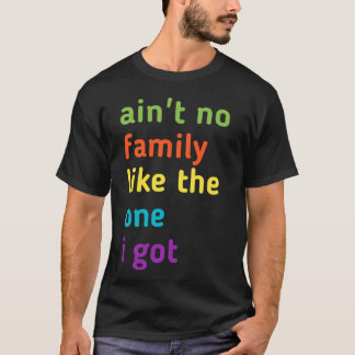 ain't no family like the one i got T-Shirt