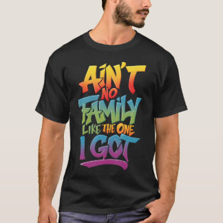 Ain'T No Family Like The One I Got T-Shirt