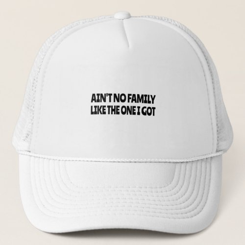 Aint no family like the one I got Trucker Hat