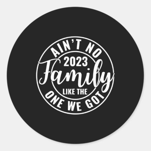 AinT No Family Like The One We Got Family Reunion Classic Round Sticker