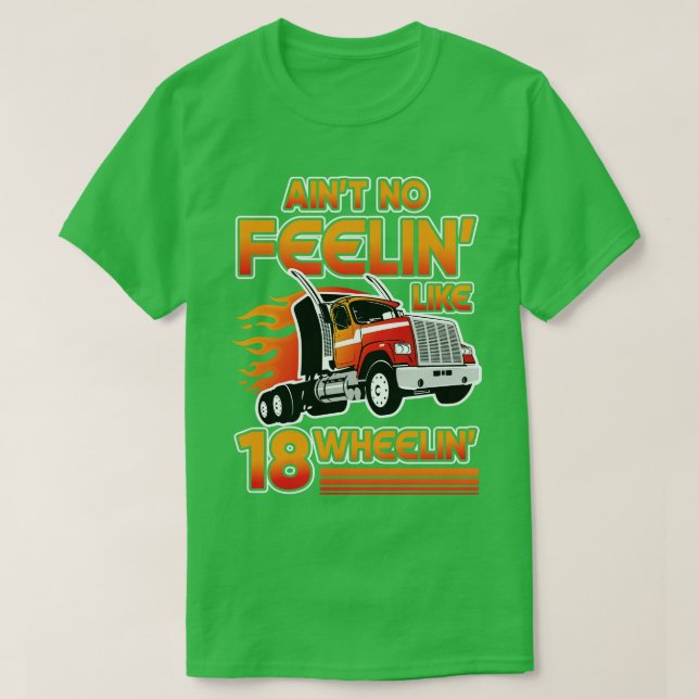 Aint no Feelin like 18 Wheelin s road driving gift T-Shirt (Design Front)