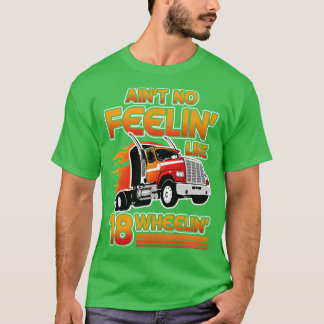 Aint no Feelin like 18 Wheelin s road driving gift T-Shirt