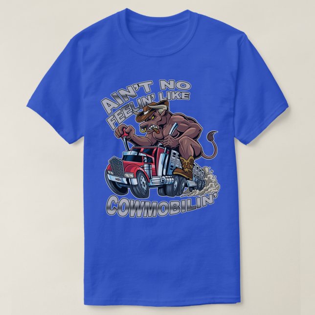 Aint No Feelin Like Cowmobilin Bull Hauler Truck D T-Shirt (Design Front)