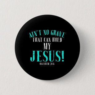 Aint No Grave That Can Hold Jesus Easter Empty Tom Button