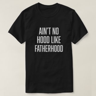 Ain't no Hood like Fatherhood Funny Dad Saying tee