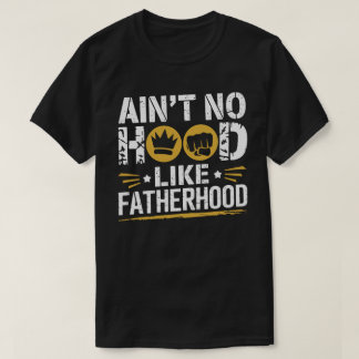 Ain't No Hood Like Fatherhood – Funny Dad T-Shirt