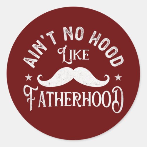 Aint No Hood Like Fatherhood Happy Fathers Day Classic Round Sticker