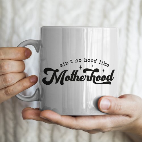 Aint no hood like motherhood Coffee Mug