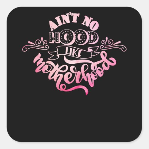 Aint no Hood like Motherhood Square Sticker