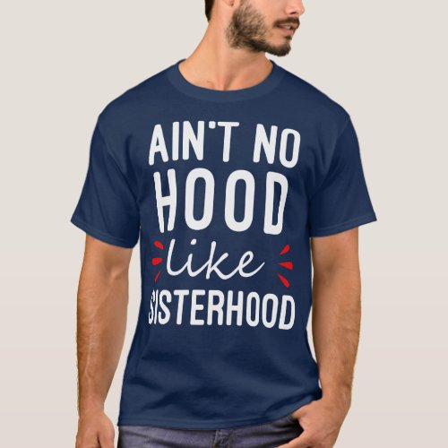 Aint No Hood Like Sisterhood T_Shirt