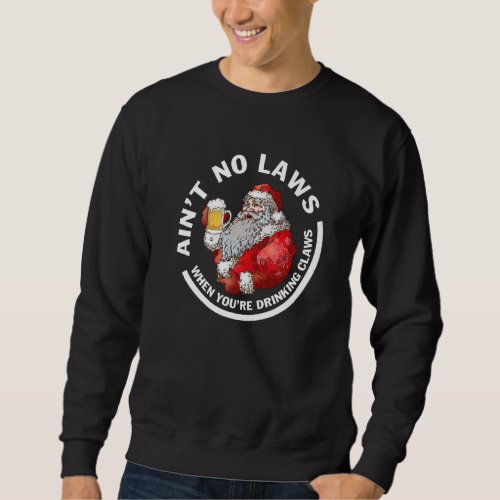 Aint No Laws When You Drink With Claus Christmas  Sweatshirt