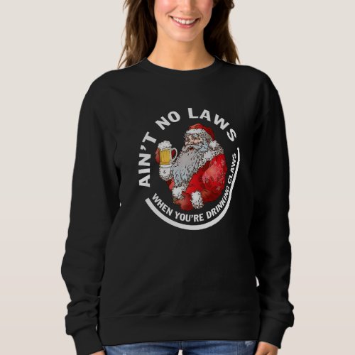 Aint No Laws When You Drink With Claus Christmas  Sweatshirt