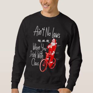Ain't no laws when you drink with Claws  Santa Gag Sweatshirt