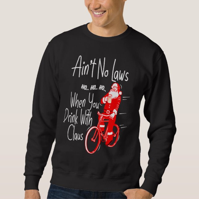 Ain't no laws when you drink with Claws  Santa Gag Sweatshirt (Front)