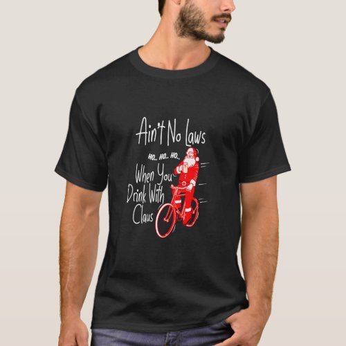 Aint no laws when you drink with Claws  Santa Gag T_Shirt