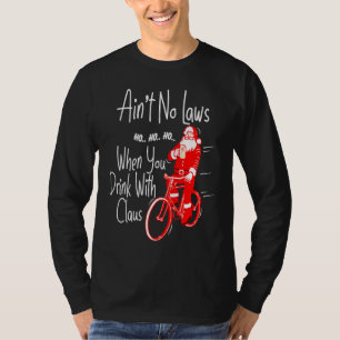 Ain't no laws when you drink with Claws Santa Gag T-Shirt