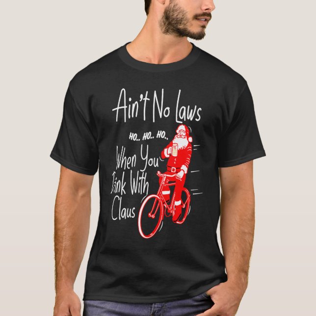 Ain't no laws when you drink with Claws  Santa Gag T-Shirt (Front)
