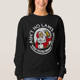Aint No Laws When You re Drinking With Claus Chris Sweatshirt