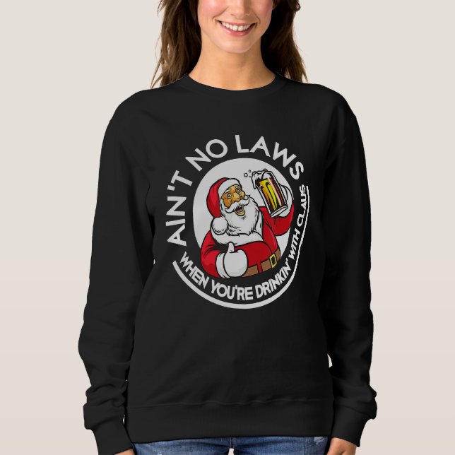 Aint No Laws When You re Drinking With Claus Chris Sweatshirt (Front)