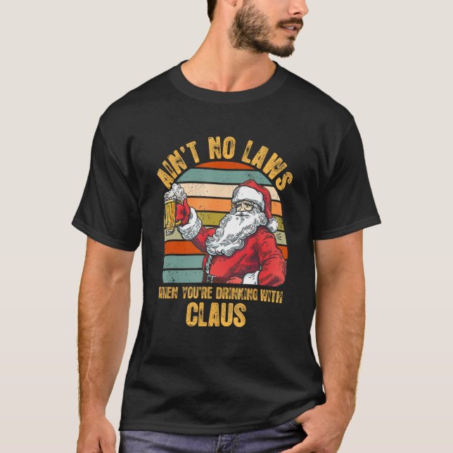Aint No Laws When You're Drinking With Claus Funny T-Shirt (Front)