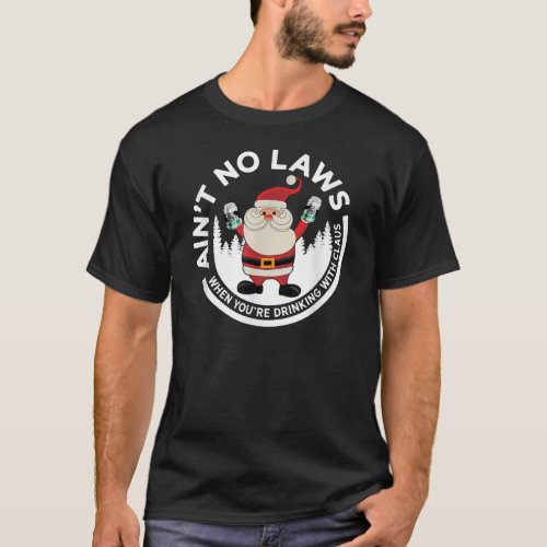 Aint No Laws When Youre Drinking With Claus Funny T_Shirt