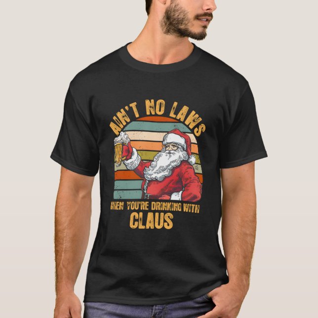 Aint No Laws When You'Re Drinking With Claus T-Shirt (Front)