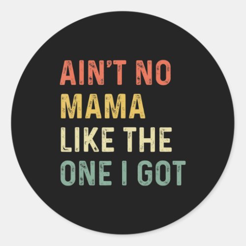 Aint No Mama Like One I Got Mothers Day Moms  Classic Round Sticker