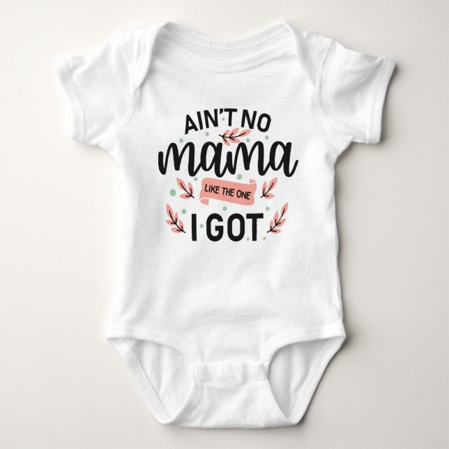 Ain't No Mama Like The One I Got Baby Bodysuit (Front)