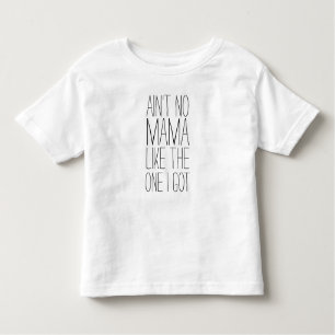 Ain't no mama like the one I got Toddler T-shirt