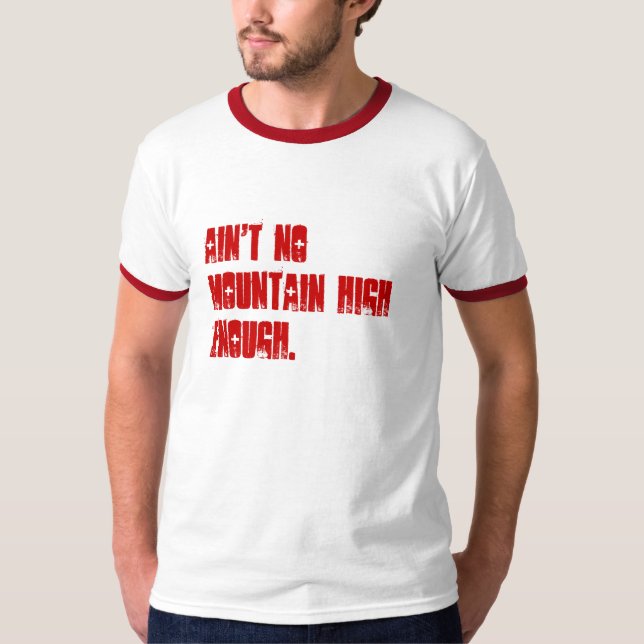 Ain't no mountain high enough. T-Shirt (Front)