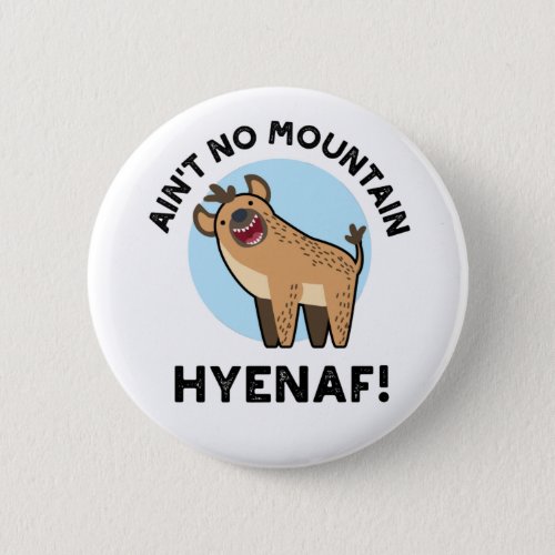 Aint No Mountain Hyenaf Funny Animal Hyena Pun  Button
