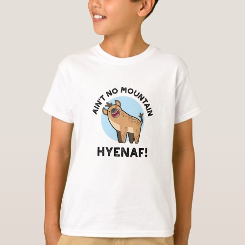Aint No Mountain Hyenaf Funny Animal Hyena Pun T_Shirt