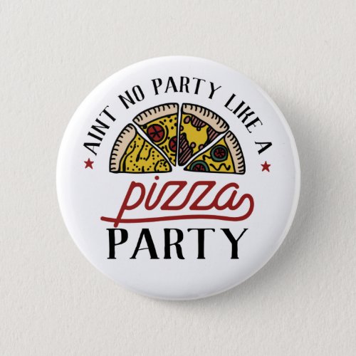 Aint No Party Like A Pizza Party Button