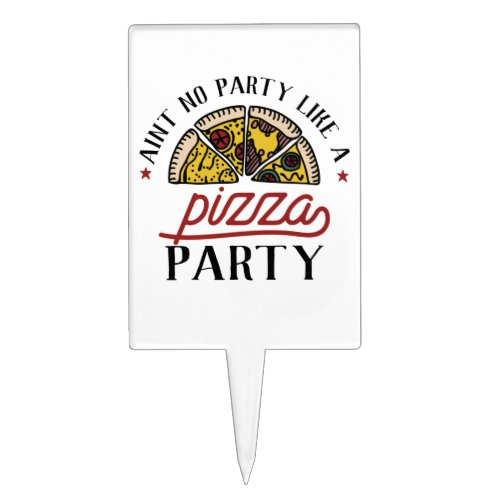 Aint No Party Like A Pizza Party Cake Topper