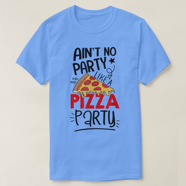 Ain't No Party Like A Pizza Party Funny Pizza Love T-Shirt (Design Front)