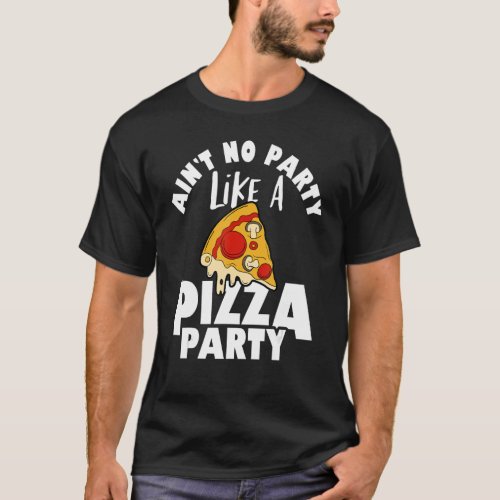 Aint No Party Like A Pizza Party Pie Food T_Shirt