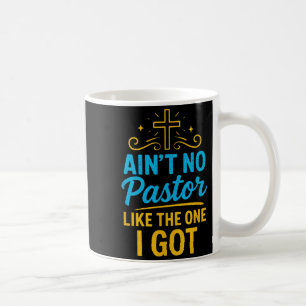 Aint No Pastor Like The One I Got - Christian Fait Coffee Mug