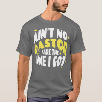 Aint No Pastor Like The One I Got T-Shirt