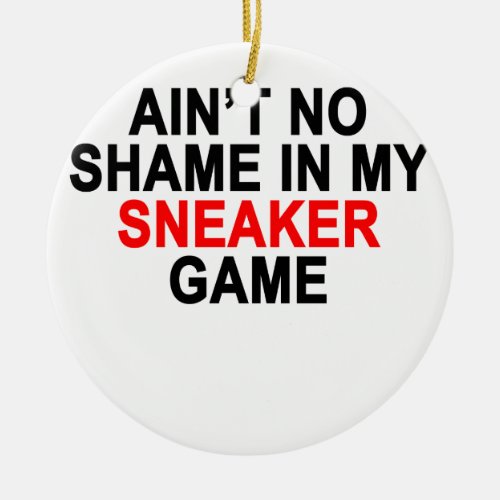 Aint No Shame in my Sneaker Game Graphic T_Shirts Ceramic Ornament